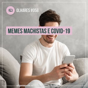 Ep #058 Memes machistas e COVID-19
