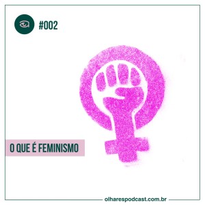 Olhares #002 O que é feminismo