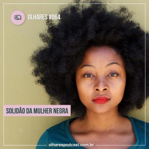 Olhares #064 Solidão da mulher negra