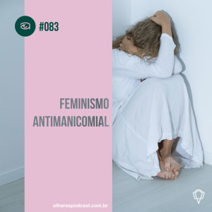 Olhares #083 Feminismo Antimanicomial