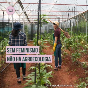 Ep #054 Sem feminismo não há agroecologia