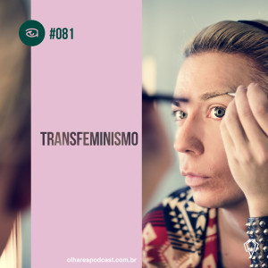 Olhares #081 Transfeminismo