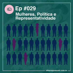 Olhares #029 Mulheres, política e representatividade.