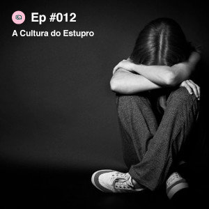 Olhares #012 A cultura do estupro