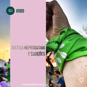 Olhares #089 Justiça reprodutiva e eleições
