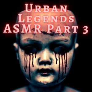 Urban Legends ASMR Part 3