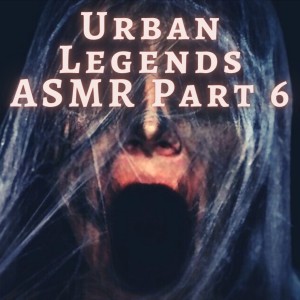 Urban Legends ASMR Part 6