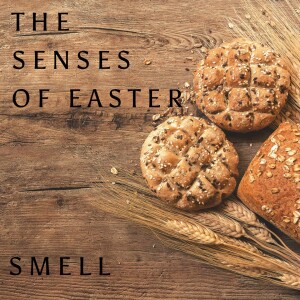 Episode 104 - Worship - The Sense of Easter: Smell (Luke 24:13-35)