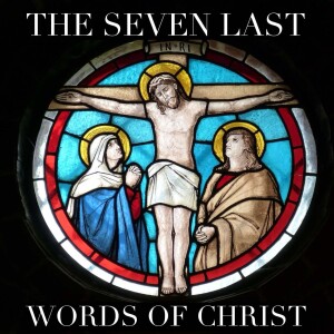 Episode 153 - Worship - Facing the Cross: The Last 7 Words of Christ