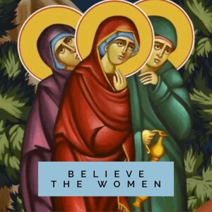 Episode 155 - Worship - Believing the Women (Luke 24:1-12)
