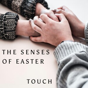Episode 105 - Worship - The Senses of Easter: Touch (Luke 24:36-49)