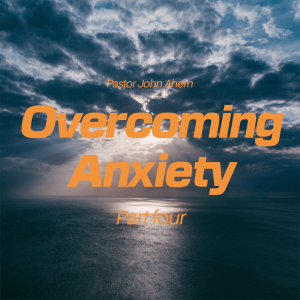 Ep. 8 - Pastor John Ahern | Overcoming Anxiety (part four)