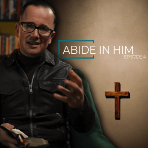Ep. 4 - Pastor John Ahern | Abide in Him (part four)