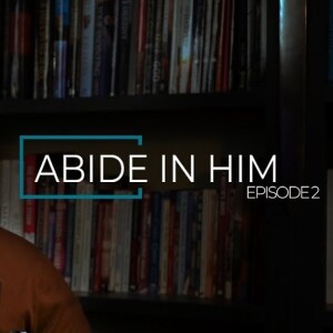 Ep. 2 - Freedom in Christ | Abide in Him (part two)