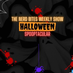 The Nerd Bites Weekly Show Halloween Spooptacular