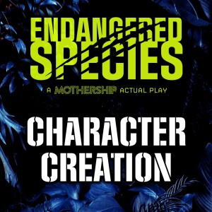 Endangered Species - Episode 1 - Character Creation (Mothership RPG)