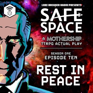 Safe Space - Episode 10 - Rest in Peace (Mothership)