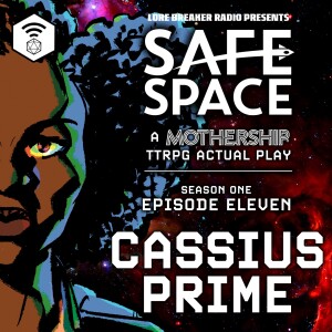 Safe Space - Episode 11 - Cassius Prime (Mothership)