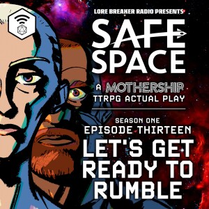Safe Space - Episode 13 - Lets Get Ready to Rumble (Mothership)