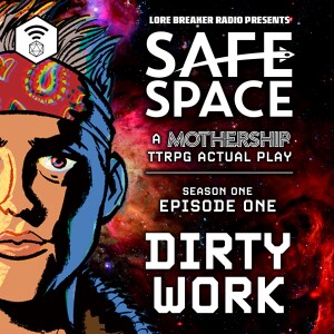 Safe Space - Episode 1 - Dirty Work (Mothership)