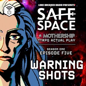 Safe Space - Episode 5 - Warning Shots (Mothership)