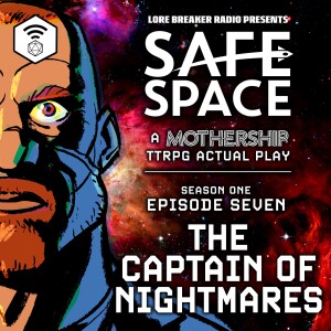 Safe Space - Episode 7 - The Captain of Nightmares (Mothership)