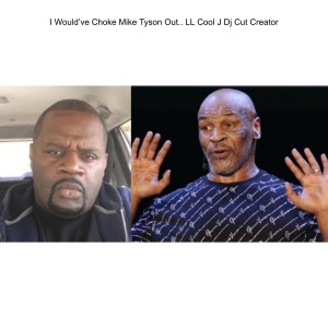 I Would’ve Choke Mike Tyson Out.. LL Cool J Dj Cut Creator