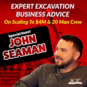 John Seaman On Scaling A $4 MIL Excavation Business & 20 Man Crew