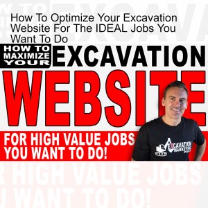 How To Optimize Your Excavation Website For The IDEAL Jobs You Want To Do