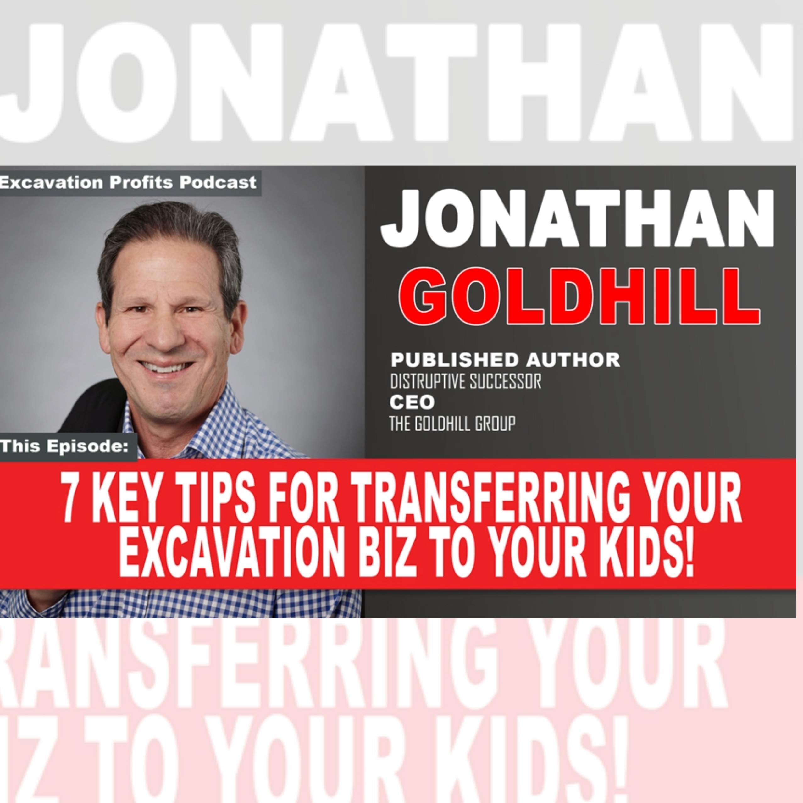 cover of episode 7 Keys To Successfully Transfer your Excavation Business To Your Kids Featuring Jonathan Goldhill