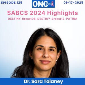 SABCS 2024 Highlights - DESTINY-Breast06, DESTINY-Breast12, PATINA with Dr. Sara Tolaney