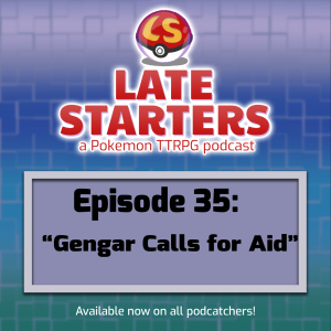 Episode 35 - Gengar Calls for Aid