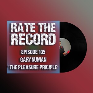 Episode 105: Gary Numan "The Pleasure Principle"