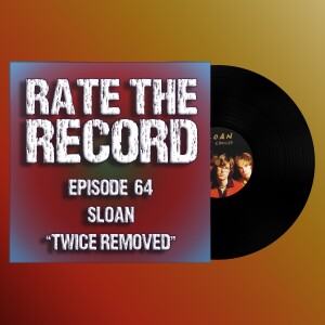 Episode 64: Sloan ”Twice Removed”