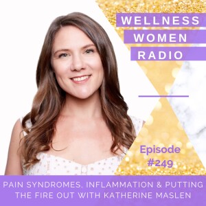 WWR 249: Pain syndromes, inflammation and putting the fire out with Katherine Maslen