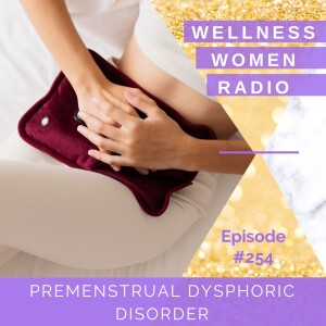 WWR 254: Premenstrual Dysphoric Disorder