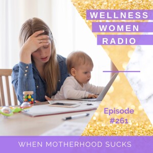 WWR 261: When Motherhood Sucks