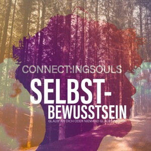 connectingsouls - episode006 | selbst-bewusstsein!? glaube an dich oder niemand glaubt an dich!