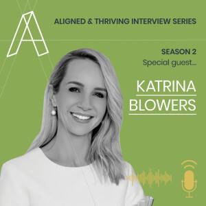 Aligned U Eps 55 - Aligned & Thriving Interview Series S2 with Special Guest Katrina Blowers