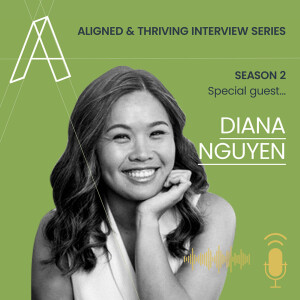 Aligned U Eps 58 - Aligned & Thriving Interview Series S2 with Special Guest Diana Nguyen