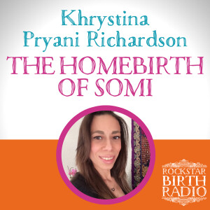 RBR  22 – Khrystina Pryani Richardson – The homebirth of Somi