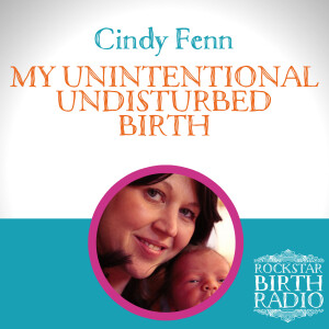 RBR 27 – Cindy Fenn – My Unintentional Undisturbed Birth