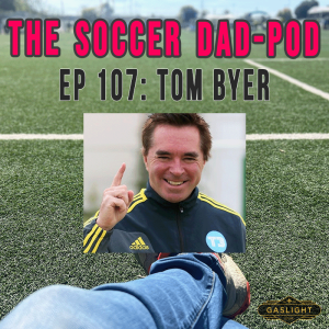 Episode 107: Tom Byer - ”Soccer Starts At Home”