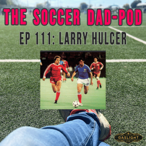 Episode 111: Larry Hulcer - SLU/NASL/USMNT/MISL