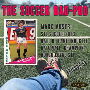 Episode 56: Mark Moser - From NORCO, to National Champ, to STL Soccer Hall of Fame!