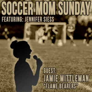 Soccer Mom Sunday: Jamie Mittelman - ”Flame Bearers”