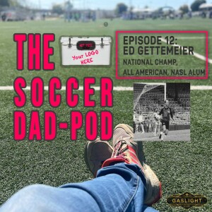 Episode 12: ED GETTEMEIER - NATIONAL CHAMP, ALL AMERICAN, NASL ALUM... AND MY COACH.