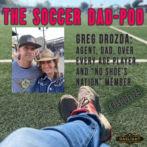 Episode 25: Greg Drozda - Soccer Dad & Agent!