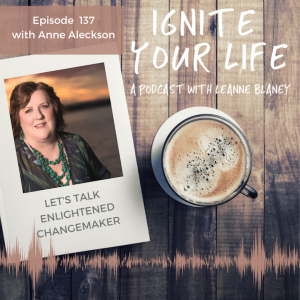 Ep 137: Anne Aleckson - Enlightened Changemaker