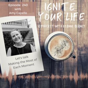 Ep 240: Amy Capello - Making the Most of Each Moment